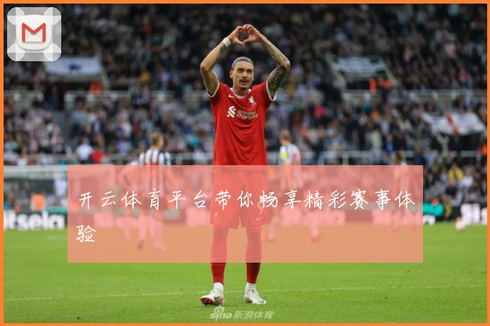开云体育平台带你畅享精彩赛事体验