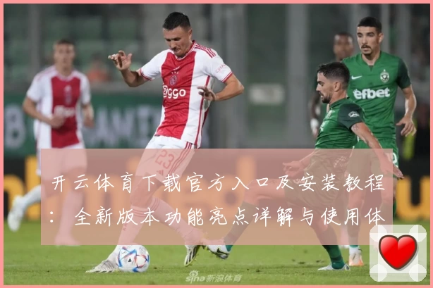 开云体育下载官方入口及安装教程：全新版本功能亮点详解与使用体验分享