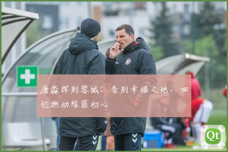 唐淼挥别蓉城：告别幸福之地，回忆燃动绿茵初心