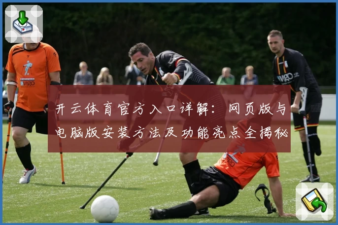 开云体育官方入口详解：网页版与电脑版安装方法及功能亮点全揭秘