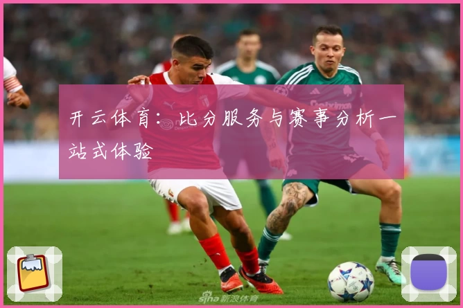 开云体育：比分服务与赛事分析一站式体验