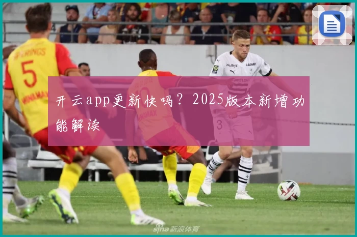 开云app更新快吗?2025版本新增功能解读