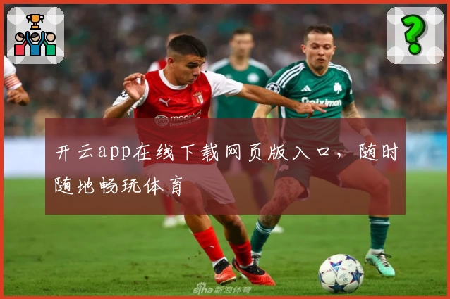 开云app在线下载网页版入口，随时随地畅玩体育